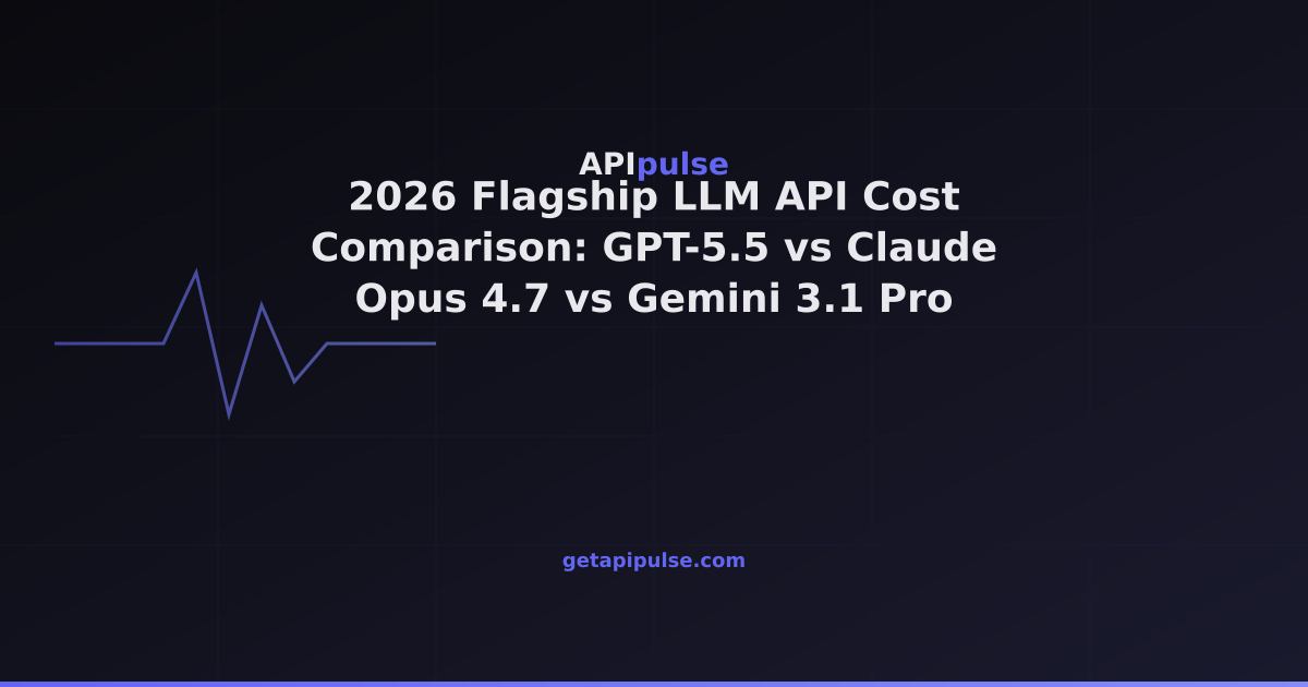 2026 Flagship LLM API Cost Comparison: GPT-5.5 vs Claude Opus 4.7 vs ...