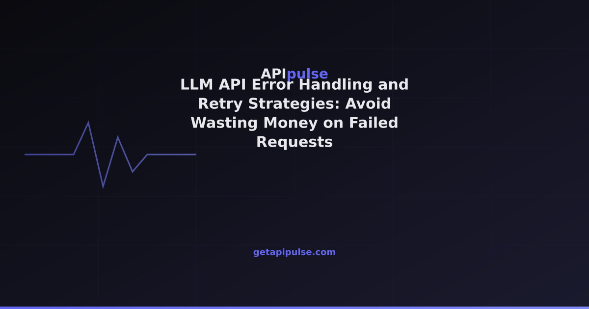LLM API Error Handling and Retry Strategies: Avoid Wasting Money on ...