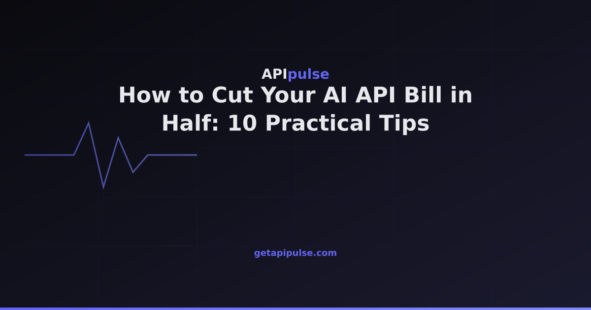 Bill Api How to Cut Your AI API Bill in Half: 10 Practical Tips — APIpulse